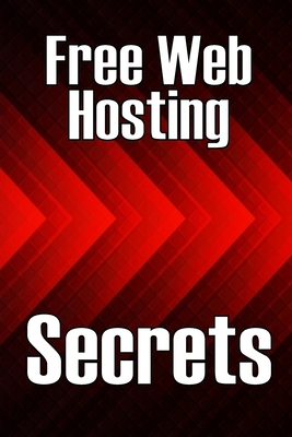 Free Web Hosting Secrets: How to Host Your Website for Free: Unrestricted Free Hosting Services for Everyone, With No Hidden Fees, Setup Fees, o - Bella Novelli