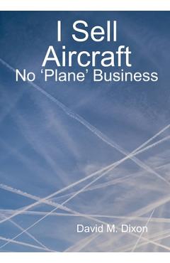 Coperta cărții 'I Sell Aircraft - No 'Plane' Business - David Dixon'