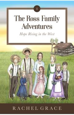 Coperta cărții 'The Ross Family Adventures: Hope Rising In The West - Rachel Grace'