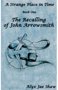 Coperta cărții 'A Strange Place In Time, Book One: The Recalling of John Arrowsmith - Alyx Jae Shaw'