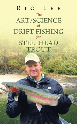 The Art/Science of Drift Fishing for Steelhead Trout - Ric Lee