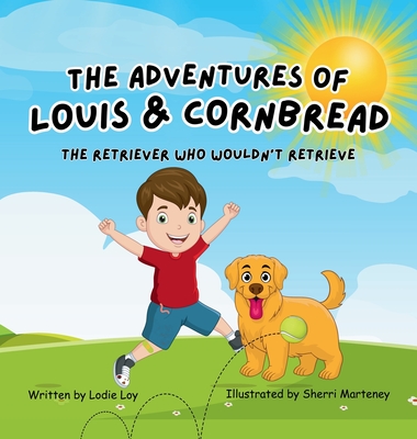 The Adventures of Louis & Cornbread; The Retriever Who Wouldn't Retrieve - Lodie Loy