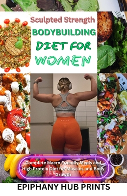 Sculpted Strength Body Building Diet for Women: Comprehensive step by step guide to bodybuilding, healthy eating and meal plans, with pre workout nutr - Epiphany Hub Prints