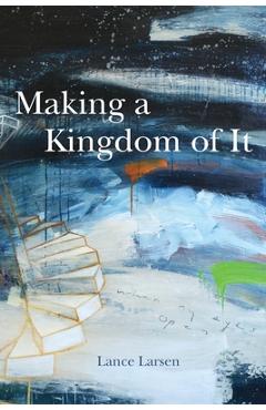Coperta cărții 'Making a Kingdom of It - Lance Larsen'