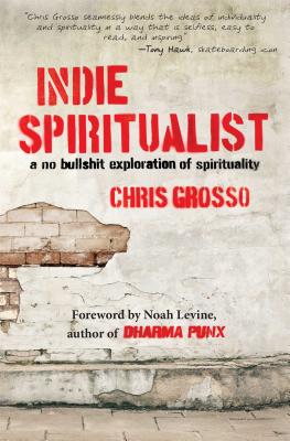 Indie Spiritualist: A No Bullshit Exploration of Spirituality - Chris Grosso
