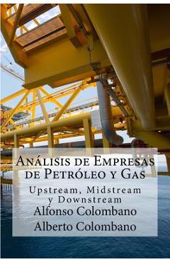 Coperta cărții 'Análisis de Empresas de Petróleo y Gas: Upstream, Midstream y Downstream - Alberto Colombano'
