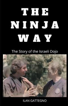 Coperta cărții 'The Ninja Way: The Story of the Israeli Dojo - Joe Maurantonio'