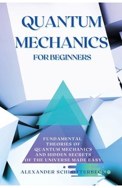 Coperta cărții 'Quantum Mechanics for Beginners: Fundamental Theories of Quantum Mechanics and Hidden Secret of the Universe Made Easy'