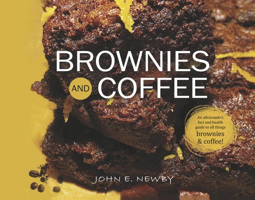 Brownies and Coffee: An Aficionado's Fact and Health Guide to All Things Brownies & Coffee! - John E. Newby