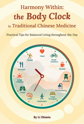 Harmony Within: The Body Clock in Traditional Chinese Medicine: Practical Tips for Balanced Living Throughout the Day - Zhimin Li
