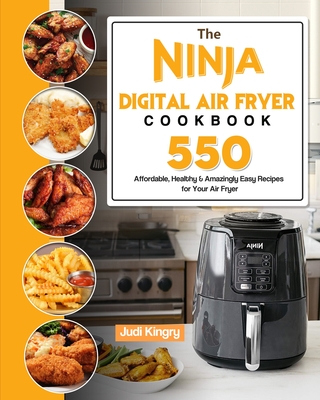 The Ninja Digital Air Fryer Cookbook: 550 Affordable, Healthy & Amazingly Easy Recipes for Your Air Fryer - Judi Kingry