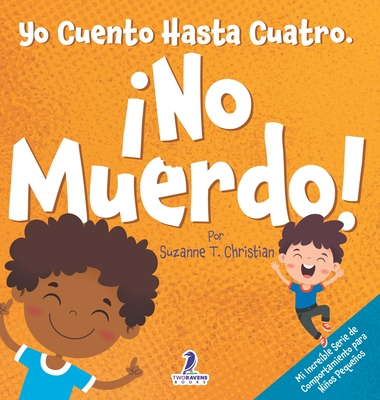 Yo Cuento Hasta Cuatro. ¡No Muerdo!: Un Libro de Afirmaciones para Niños Pequeños Sobre No Morder (Edades 2-4) - Suzanne T. Christian