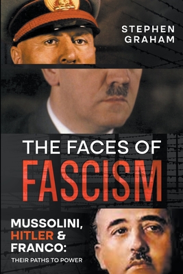 Coperta cărții 'The Faces of Fascism - Mussolini, Hitler & Franco: Their Paths to Power - Stephen Graham'