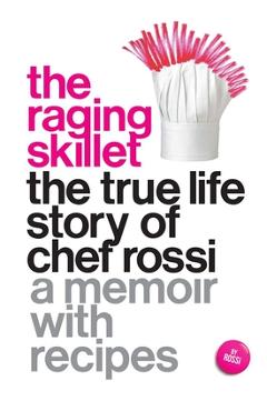 Coperta cărții 'The Raging Skillet: The True Life Story of Chef Rossi -'