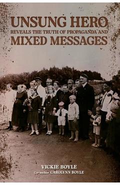 Poza produsului Unsung Hero Reveals the Truth of Propaganda and Mixed Messages - Vickie Boyle