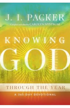 Knowing God Through the Year: A 365-Day Devotional - J. I. Packer