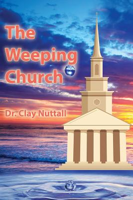 The Weeping Church: Confronting the Crisis of Church Polity - Clay Nuttall