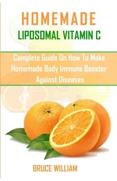 Coperta cărții 'Homemade Liposomal Vitamin C: Complete Guide on How to Make Homemade Immune Booster Against Diseases - Bruce William'