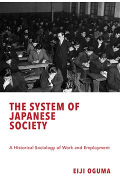 Poza produsului The System of Japanese Society: A Historical Sociology of Work and Employment - Eiji Oguma