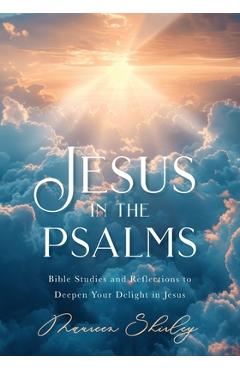 Coperta cărții 'Jesus in the Psalms: Bible Studies and Reflections to Deepen Your Delight in Jesus - Maureen Shirley'