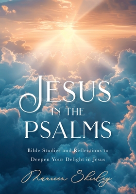 Coperta cărții 'Jesus in the Psalms: Bible Studies and Reflections to Deepen Your Delight in Jesus - Maureen Shirley'