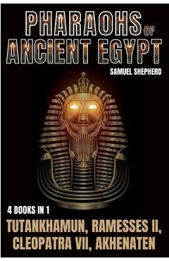 Poza produsului Pharaohs Of Ancient Egypt: Tutankhamun, Ramesses II, Cleopatra VII, Akhenaten - Samuel Shepherd