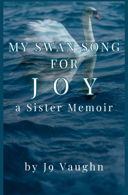Coperta cărții 'My Swan Song for Joy: a Sister Memoir - J9 Vaughn'