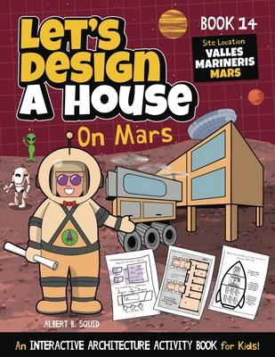 Let's Design A House On Mars: An Interactive Architecture Activity Book For Kids - Albert B. Squid