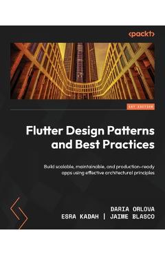 Coperta cărții 'Flutter Design Patterns and Best Practices: Build scalable, maintainable, and production-ready apps using effective'