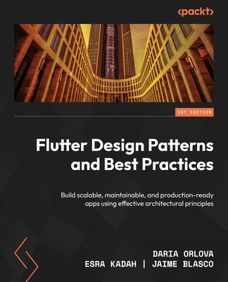 Coperta cărții 'Flutter Design Patterns and Best Practices: Build scalable, maintainable, and production-ready apps using effective'