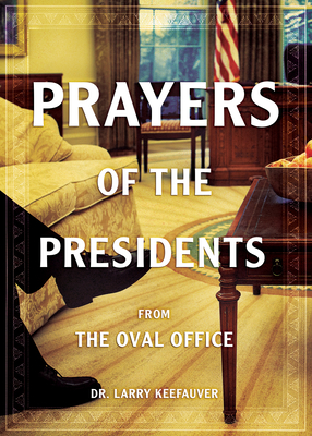 Prayers of the Presidents: From the Oval Office - Larry Keefauver