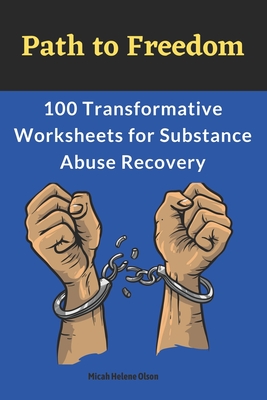 Path to Freedom: 100 Transformative Worksheets for Substance Abuse Recovery: Practical Worksheets for Addiction Recovery, Worksheets to - Micah Helene Olson