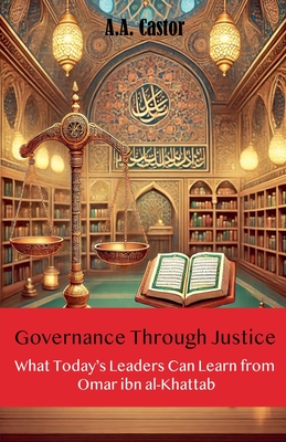 Coperta cărții 'Governance Through Justice: What Today's Leaders Can Learn from Omar ibn al-Khattab - A. A. Castor'