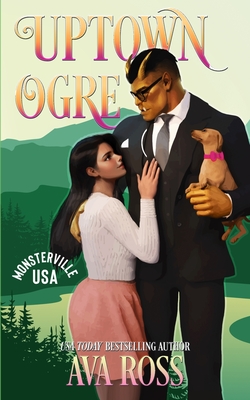 Uptown Ogre: A Monster Romcom - Ava Ross