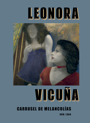 Leonora Vicuña: Carrusel de Melancolias - 