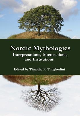 Nordic Mythologies: Interpretations, Intersections, and Institutions - Timothy R. Tangherlini