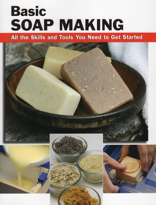 Basic Soap Making: All the Skills and Tools You Need to Get Started - Elizabeth Letcavage