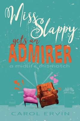 Miss Slappy Gets an Admirer: A Midlife Mismatch - Carol Ervin