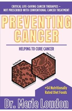 Poza produsului Preventing Cancer: Helping to Cure Cancer, Critical Life-Saving Cancer Therapies - Not Prescribed with Conventional Cancer Treatment - Merle Loudon