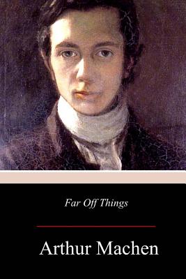 Far Off Things - Arthur Machen