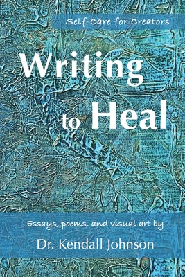 Writing to Heal: Self-Care for Creators - Kendall Johnson