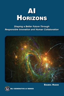 AI Horizons: Shaping a Better Future Through Responsible Innovation and Human Collaboration - Enamul Haque