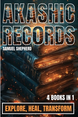 Akashic Records: Explore, Heal, Transform - Samuel Shepherd