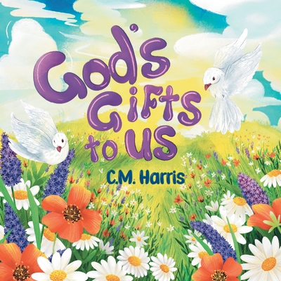 God's Gifts To Us: A Children's Picture Book About Our Daily Blessings - C. M. Harris
