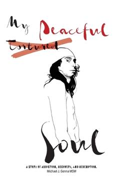 Coperta cărții 'My Peaceful Soul: A true story of addiction, recovery, and redemption - Michael J. Genna'