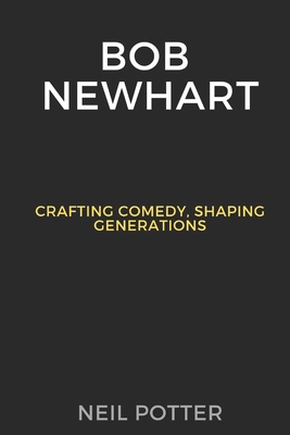 Bob Newhart: Crafting Comedy, Shaping Generations - Neil Potter