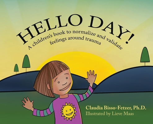 Coperta cărții 'Hello Day!: A children's book to normalize and validate feelings around trauma - Claudia Bisso-fetzer'