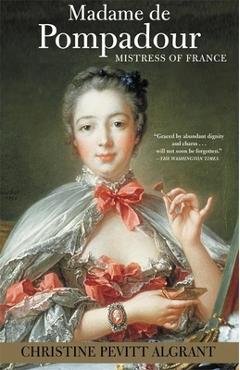 Coperta cărții 'Madame de Pompadour: Mistress of France - Christine Pevitt Algrant'