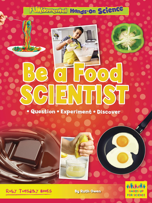 Be a Food Scientist: Question, Experiment, Discover - Ruth Owen