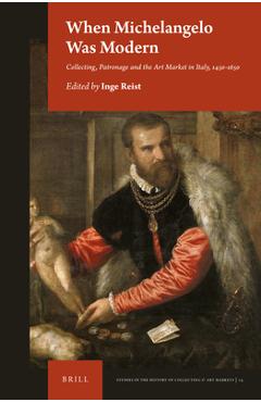 Coperta cărții 'When Michelangelo Was Modern: Collecting, Patronage and the Art Market in Italy, 1450-1650 - Inge Reist'